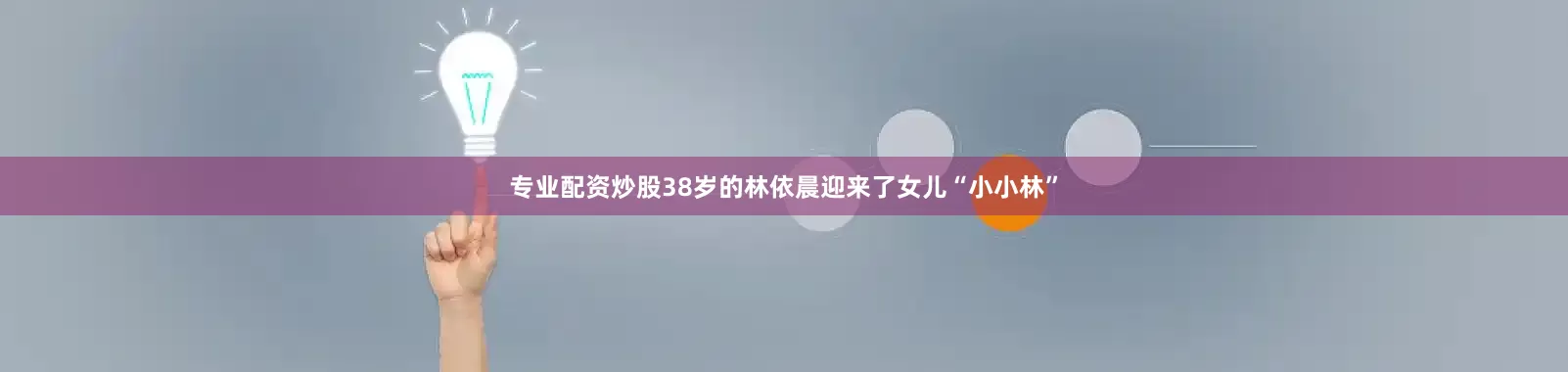 专业配资炒股38岁的林依晨迎来了女儿“小小林”