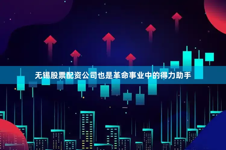 无锡股票配资公司也是革命事业中的得力助手