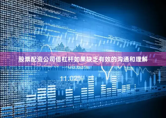 股票配资公司倍杠杆如果缺乏有效的沟通和理解