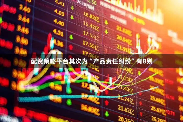 配资策略平台其次为“产品责任纠纷”有8则