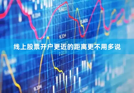 线上股票开户更近的距离更不用多说