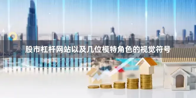 股市杠杆网站以及几位模特角色的视觉符号