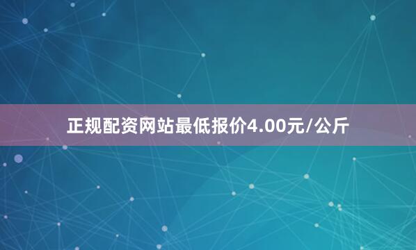 正规配资网站最低报价4.00元/公斤