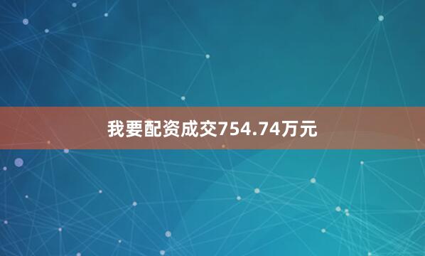 我要配资成交754.74万元